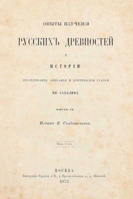 Забелин И.Е. Опыты изучения русских древностей и истории. Исследования, описания и критические статьи Ив. Забелина. [В 2 ч.]. Ч. 1–2. М.: Изд. К. Солдатенкова, 1872–1873.
